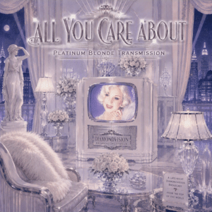 *ALL YOU CARE ABOUT* ~ Platinum Blonde Transmission