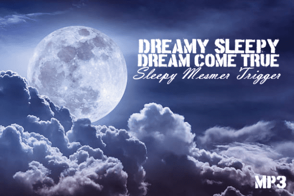 *Dreamy Sleepy Dream Come True* ~ Sleepy Mesmer Trigger MP3