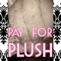 PAY for LUSH PLUSH!! Cater to My fur glamour!