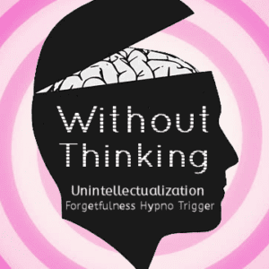 *Without Thinking* Unintellectualization Forgetfulness MESMER Trigger mp3