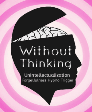 *Without Thinking* Unintellectualization Forgetfulness MESMER Trigger mp3